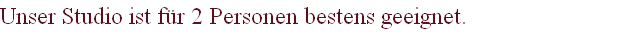 Unser Studio ist für 2 Personen bestens geeignet.