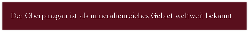 Der Oberpinzgau ist als mineralienreiches Gebiet weltweit bekannt.